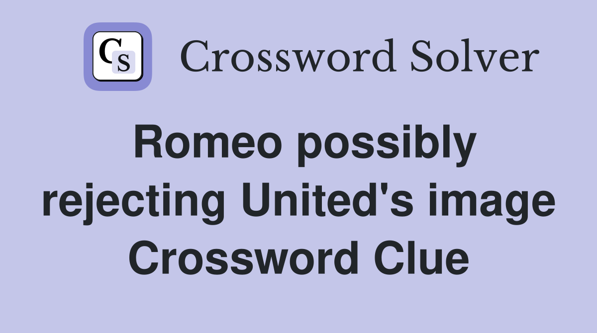 Romeo possibly rejecting United's image Crossword Clue Answers